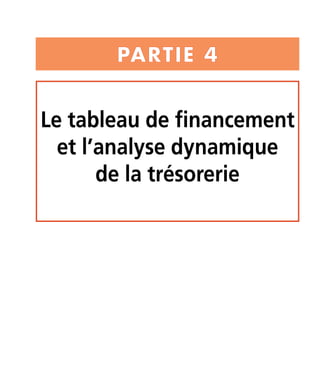 PARTIE 4 
Le tableau de financement 
et l’analyse dynamique 
de la trésorerie 
 