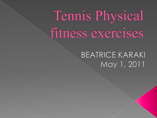  Tennis Physical fitness exercises BEATRICE KARAKI  May 1, 2011 