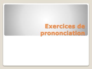Exercices de 
prononciation 
 