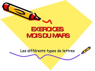 EXERCICES  MOIS DU MARS Les différents types de lettres 