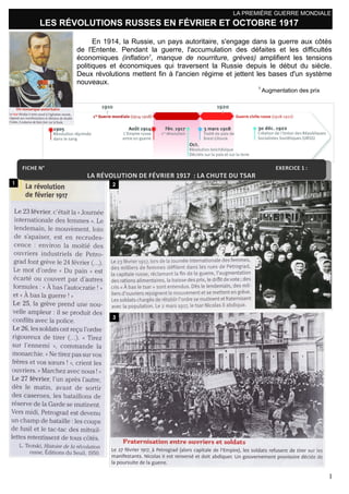 LA PREMIÈRE GUERRE MONDIALE
LES RÉVOLUTIONS RUSSES EN FÉVRIER ET OCTOBRE 1917
En 1914, la Russie, un pays autoritaire, s'engage dans la guerre aux côtés
de l'Entente. Pendant la guerre, l'accumulation des défaites et les difficultés
économiques (inflation1
, manque de nourriture, grèves) amplifient les tensions
politiques et économiques qui traversent la Russie depuis le début du siècle.
Deux révolutions mettent fin à l'ancien régime et jettent les bases d'un système
nouveaux.
1
Augmentation des prix
1
1 2
3
(*$)&!.;! &7&2$*$&!<!9!
,"!2'6/,54*/.!%&!('62*&2!<?<>!!9!,"!$)54&!%5!43"2
 