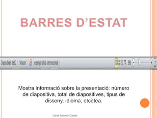Mostra informació sobre la presentació: número
 de diapositiva, total de diapositives, tipus de
            disseny, idioma, etcètea.

              Carla Sabater Casals           6
 