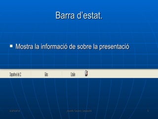 Barra d’estat.

   Mostra la informació de sobre la presentació




23/03/12               Josefa Castro Sebastiá      6
 