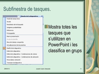 Subfinestra de tasques.


                                  Mostra totes les
                                  tasques que
                                  s’utilitzen en
                                  PowerPoint i les
                                  classifica en grups


28/03/12       Josefa Castro Sebastiá               11
 