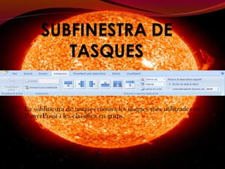 La subfinestra de tasques mostra les tasques més utilitzades en
PowerPoint i les classifica en grups.
 