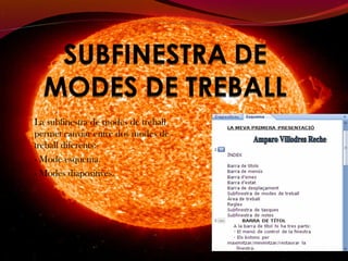 La subfinestra de modes de treball
permet canviar entre dos modes de
treball diferents:
- Mode esquema.
- Modes diapositives.
 