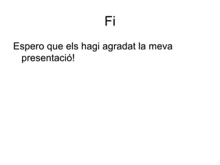 Fi
Espero que els hagi agradat la meva
 presentació!
 