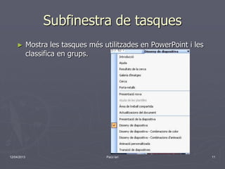 Subfinestra de tasques
    ►        Mostra les tasques més utilitzades en PowerPoint i les
             classifica en grups.




12/04/2013                           Paco lari                        11
 
