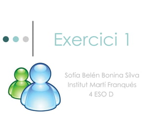 Exercici 1
 Sofía Belén Bonina Sílva
  Institut Martí Franqués
           4 ESO D
 