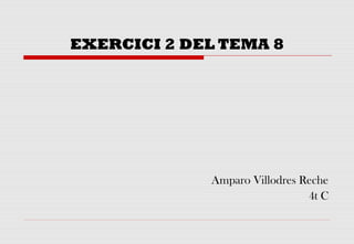 EXERCICI 2 DEL TEMA 8




             Amparo Villodres Reche
                               4t C
 