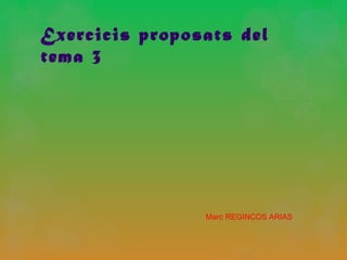 Exercicis proposats del
tema 3
Marc REGINCOS ARIAS
 