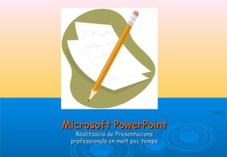 Microsoft PowerPoint
   Realització de Presentacions
 professionals en molt poc temps
 