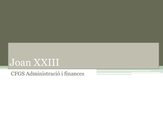 Joan XXIII
CFGS Administració i finances
 