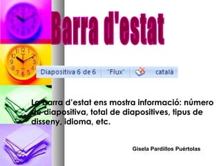 La barra d’estat ens mostra informació: número
de diapositiva, total de diapositives, tipus de
disseny, idioma, etc.


                          Gisela Pardillos Puértolas
 
