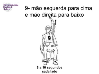 9-  mão esquerda para cima e mão direita para baixo 8 a 10 segundos cada lado 