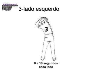 3-lado esquerdo 8 a 10 segundos cada lado 