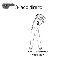 3-lado direito 8 a 10 segundos cada lado 