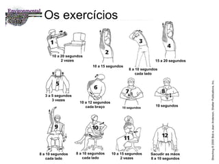 Os exercícios Streching  ® 2000 Bob e Jean Anderson. Shelter Publications, Inc. 10 a 20 segundos 2 vezes 10 a 15 segundos 8 a 10 segundos cada lado 15 a 20 segundos 10 segundos 10 segundos 10 a 12 segundos cada braço 3 a 5 segundos 3 vezes 8 a 10 segundos cada lado 8 a 10 segundos cada lado 10 a 15 segundos 2 vezes Sacudir as mãos 8 a 10 segundos 