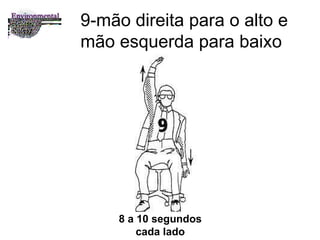 9-mão direita para o alto e mão esquerda para baixo 8 a 10 segundos cada lado 