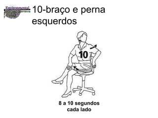 10-braço e perna esquerdos 8 a 10 segundos cada lado 