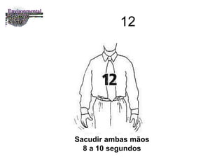 12 Sacudir ambas mãos 8 a 10 segundos 