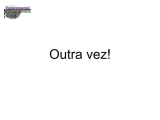 Outra vez! 