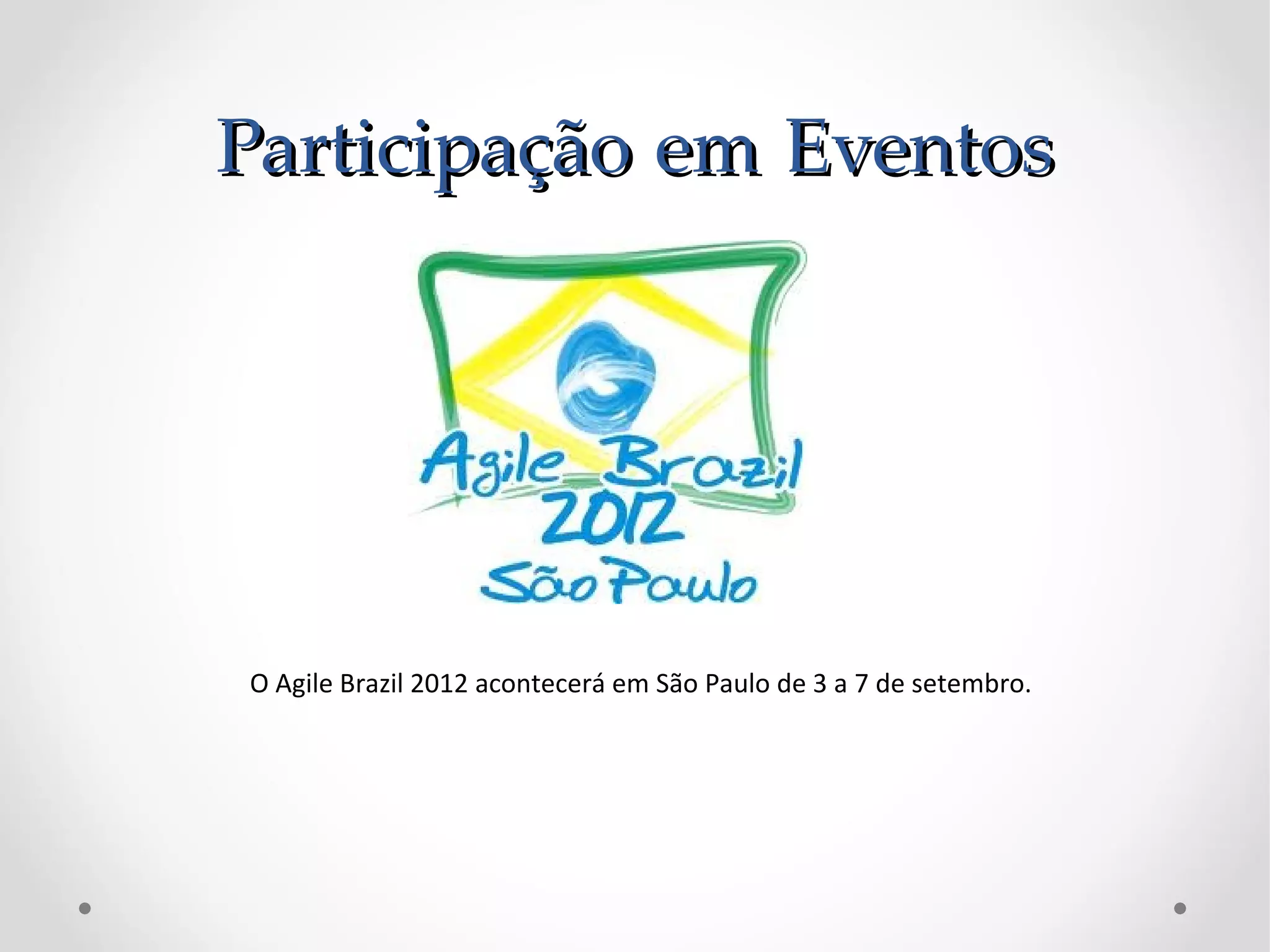 Participação em Eventos




O Agile Brazil 2012 acontecerá em São Paulo de 3 a 7 de setembro.
 