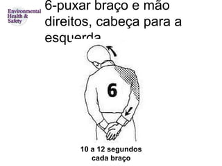 6-puxar braço e mão
direitos, cabeça para a
esquerda




     10 a 12 segundos
        cada braço
 