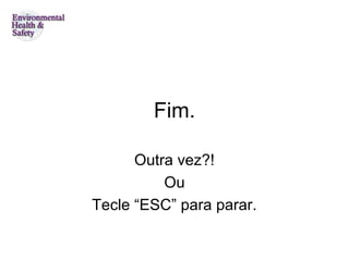 Fim.

      Outra vez?!
          Ou
Tecle “ESC” para parar.
 