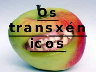 Os  transxénicos 