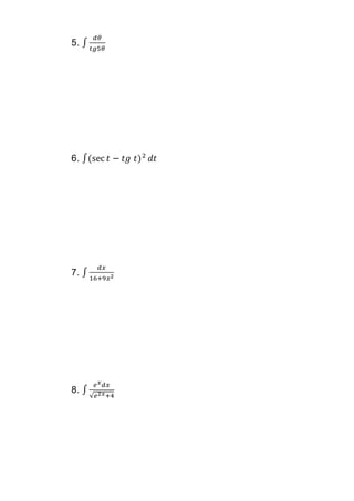 5. ∫
𝑑𝜃
𝑡𝑔5𝜃
6. ∫(sec 𝑡 − 𝑡𝑔 𝑡)2
𝑑𝑡
7. ∫
𝑑𝑥
16+9𝑥2
8. ∫
𝑒 𝑥 𝑑𝑥
√𝑒2𝑥+4