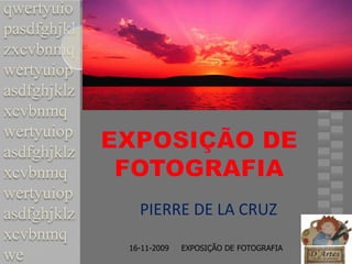 qwertyuiopasdfghjklzxcvbnmqwertyuiopasdfghjklzxcvbnmqwertyuiopasdfghjklzxcvbnmqwertyuiopasdfghjklzxcvbnmqwe EXPOSIÇÃO DE FOTOGRAFIA PIERRE DE LA CRUZ 16-11-2009     EXPOSIÇÃO DE FOTOGRAFIA 
