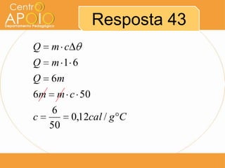 Resposta 43
Q m c
Q m16
Q 6m
6m m c 50
c

6
50

0,12cal / g C

 