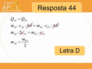 Resposta 44
QAl

QFe

m Al c Al
m Al 2cFe
m Al

mFe cFe
mFe cFe

mFe
2

Letra D

 