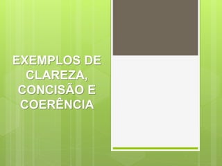 EXEMPLOS DE
CLAREZA,
CONCISÃO E
COERÊNCIA
 