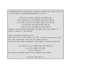 – O problema pede o valor da altura, e para isso devemos antes achar o valor de
L. Vamos utilizar a propriedade fundamental de uma PA:
L√32−L=L2√34−L√32L32−L=L234−L32
2L√3−4L4=L2√3−2L√342L3−4L4=L23−2L34
L2√3+2L√3+2L√3−4L=0L23+2L3+2L3−4L=0
L2√3+4√3L−4L=0L23+43L−4L=0
L⋅(L√3+(4√3−4))=0L⋅(L3+(43−4))=0
Chegamos em uma equação incompleta do segundo grau. Para facilitar os
cálculos, coloquei o L em evidência.
Agora é só calcular as raízes, no caso
são L′=0L′=0 e L”=12−4√33L”=12−433. Como não podemos ter o valor
de L como sendo ZERO, então vale só a segunda resposta.
O exercício pede a altura do triângulo, vamos aplicar a fórmula da altura (h):
h=L√32=(12−4√32)⋅√32h=L32=(12−432)⋅32
h=12√3−126h=123−126
h=2√3−2h=23−2
Nas resposta o problema coloca o 2 em evidência, assim sendo:
h=2(√3−1)h=2(3−1)
 