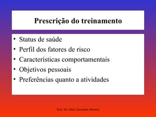 Prescrição do treinamento Status de saúde Perfil dos fatores de risco Características comportamentais Objetivos pessoais Preferências quanto a atividades 