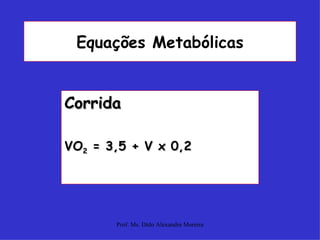 Equações Metabólicas Corrida VO 2  = 3,5 + V x 0,2 