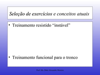 Seleção de exercícios  e conceitos atuais   Treinamento resistido “instável” Treinamento funcional para o tronco  