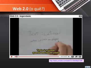 Web 2.0 (o quê?)
http://www.youtube.com/watch?v=X4n90pO-kRk
 