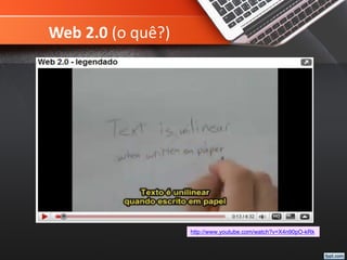 Web 2.0 (o quê?)
http://www.youtube.com/watch?v=X4n90pO-kRk
 