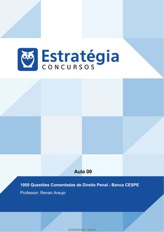 Aula 00
1000 Questões Comentadas de Direito Penal - Banca CESPE
Professor: Renan Araujo
00000000000 - DEMO
 
