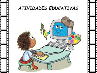 ATIVIDADES EDUCATIVAS
 
