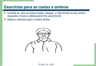 Exercícios para as costas e ombros Levante-se, com as costas eretas, coloque  a mão direita no seu ombro esquerdo e mova a cabeça para trás suavemente.  Repita o exercício para o ombro direito 