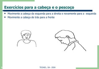 Exercícios para a cabeça e o pescoço Movimente a cabeça da esquerda para a direita e novamente para a  esquerda Movimente a cabeça de trás para a frente 