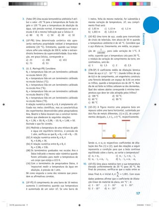 3. (Fatec-SP) Uma escala termométrica arbitrária X atri-        1 metro, feita do mesmo material, for submetida à
                   bui o valor –20 °X para a temperatura de fusão do            mesma variação de temperatura, ΔT, seu compri-
                   gelo e 120 °X para a temperatura de ebulição da              mento final será:
                   água, sob pressão normal. A temperatura em que a             a) 1,03 m       c) 1,13 m      e) 1,3 m
                   escala X dá a mesma indicação que a Celsius é:               b) 1,003 m      d) 1,013 m




                                                                                                                                         Exercícios
                   a) 80      b) 70     c) 50    d) 30       e) 10
                                                                             7. (UE-RJ) Uma torre de aço, usada para transmissão
                4. (UF-PB) Uma determinada cerâmica não apre-                   de sinais de televisão, tem altura de 50 m quando
                   senta nenhuma propriedade notável à temperatura              a temperatura ambiente é de 40 °C. Considere que
                   ambiente (20 °C). Entretanto, quando sua tempe-              o aço dilata-se, linearmente, em média, na propor-
                   ratura sofre uma redução de 200 K, exibe o extraor-                      1
                                                                                ção de            , para cada variação de 1 °C. À
                   dinário fenômeno da supercondutividade. Essa redu-                    100 000
                   ção, em graus Celsius, corresponde a:                        noite, supondo que a temperatura caia para 20 °C,
                   a) 23           c) 200          e) 453                       o módulo da variação de comprimento da torre, em
                   b) 73           d) 53                                        centímetros, será de:
                                                                                a) 1        b) 1,5       c) 2       d) 2,5
                5. (U. E. Maringá-PR) Considere:
                                                                             8. (ITA-SP) O coeficiente médio de dilatação térmica
                   θK = temperatura lida em um termômetro calibrado
                                                                                linear do aço é 1,2 · 10–5 °C–1. Usando trilhos de aço
                   na escala Kelvin (K);
                                                                                de 8,0 m de comprimento, um engenheiro construiu
                   θC = temperatura lida em um termômetro calibrado
                                                                                uma ferrovia deixando um espaço de 0,50 cm entre
                   na escala Celsius (°C);
                                                                                os trilhos, quando a temperatura era de 28 °C. Num
                   θA = temperatura lida em um termômetro calibrado
                                                                                dia de sol forte os trilhos soltaram-se dos dormentes.
                   na escala Ana (°A);
                                                                                Qual dos valores abaixo corresponde à mínima tem-
                   θB = temperatura lida em um termômetro calibrado
                                                                                peratura que deve ter sido atingida pelos trilhos?
                   na escala Beatriz (°B);
                                                                                a) 100 °C                  d) 50 °C
                   θD = temperatura lida em um termômetro calibrado
                                                                                b) 60 °C                   e) 90 °C
                   na escala Dalva (°D).
                                                                                c) 80 °C
                   A relação numérica entre θK e θC é amplamente uti-
                   lizada nos meios científicos, mas as características      9. (UE-CE) A figura mostra uma pequena bola em
                   dos experimentos desenvolvidos pelas pesquisadoras           repouso sobre uma barra horizontal, sustentada por
                   Ana, Beatriz e Dalva levaram-nas a construir termô-          dois fios de metais diferentes, (1) e (2), de compri-
                   metros que obedecem às seguintes relações:                   mentos desiguais, L1 e L2, a 0 °C, respectivamente.
                   θA = 1,2θC + 30; θB = 2,0θC – 10; θD = 1,6θC + 50.
                   Assinale o que for correto.
                     (01) Medindo a temperatura de uma mistura de gelo
                          e água em equilíbrio térmico, à pressão de                           (1)                      (2)
                          1 atm, verificou-se que θA = θB + 40 = θD – 20.
                     (02) A relação numérica entre θA e θB é
                          θA = 0,6θB + 36.
                     (04) A relação numérica entre θB e θK é                    Sendo α1 e α2 os respectivos coeficientes de dila-
                          θB = 2,0θK + 536.                                     tação dos fios (1) e (2), qual das relações a seguir
                     (08) Os termômetros graduados nas escalas Ana e            representa a condição para que a bola continue
                          Dalva indicarão o mesmo valor númérico quando         equilibrada sobre a barra, ao variar a temperatura?
                          forem utilizados para medir a temperatura de          a) α1 = α2                  c) α1 · L2 = α2 · L1
                          um corpo que esteja a 223 K.                          b) α1 · L1 = α2 · L2        d) L1 · L2 = α1 · α2
                     (16) Com o termômetro da pesquisadora Dalva, é         10. (UF-ES) Uma placa metálica tem a sua temperatura
                          impossível medir a temperatura da água em             elevada uniformemente de 20 °C para 30 °C. No
                          ebulição, à pressão de 1 atm.                         final do processo, verifica-se que a razão entre as
                     Dê como resposta a soma dos números que prece-                                            A
                                                                                áreas final AF e inicial AI é F = 1,001. Com esses
                     dem as afirmativas corretas.                                                              AI
                                                                                dados podemos afirmar que o coeficiente de dilata-
                6. (UF-PI) O comprimento de uma barra de 10 metros              ção linear do material da placa, em °C–1, é:
                   aumenta 3 centímetros quando sua temperatura                 a) 1 · 10–5      c) 3 · 10–5      e) 5 · 10–5
                   é aumentada de um valor ΔT. Se uma barra de
                                                                                          –5                –5
                                                                                b) 2 · 10        d) 4 · 10

                                                                                                                                  17


CD-FB_exercícios.indd 17                                                                                                          23/9/2009 17:29:31
 