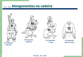 … …  Alongamentos na cadeira TEGAEL, SA - 2004 8-10 segundos Cada lado 8-10 segundos Cada lado 10-15 segundos 2 vezes 8-10 segundos Abane as mãos 