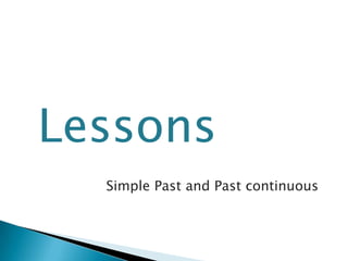 Lessons
Simple Past and Past continuous
 