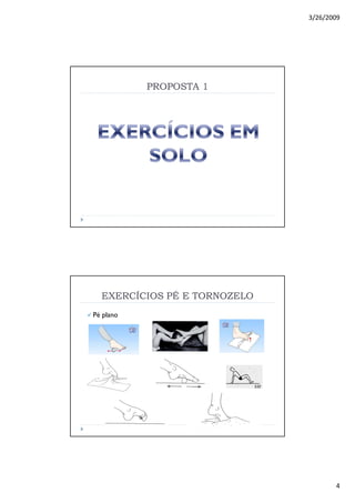3/26/2009
4
PROPOSTA 1PROPOSTA 1
EXERCÍCIOS PÉ E TORNOZELOEXERCÍCIOS PÉ E TORNOZELO
Pé plano
 