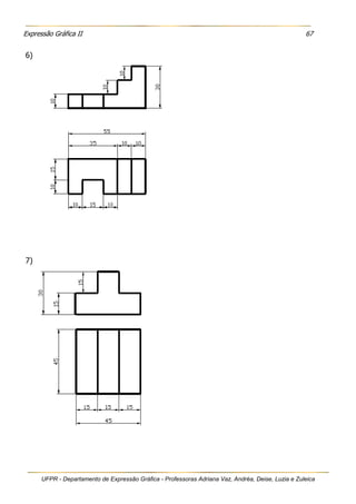 Expressão Gráfica II 67
UFPR - Departamento de Expressão Gráfica - Professoras Adriana Vaz, Andréa, Deise, Luzia e Zuleica
6)
7)
 